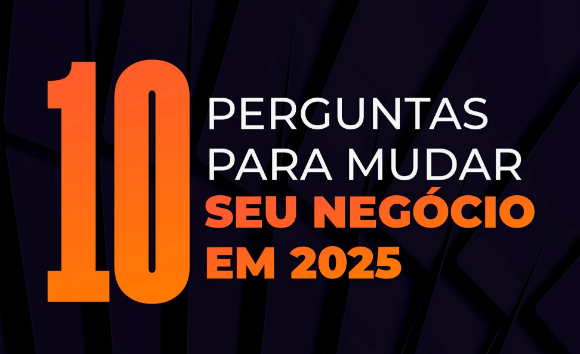 10 perguntas para mudar seu negócio em 2025